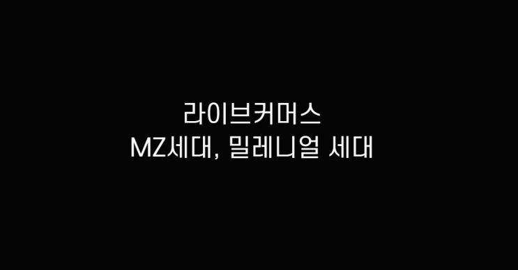  라이브커머스 비대면 사업 알아보고 MZ, 밀레니얼 세대 확인