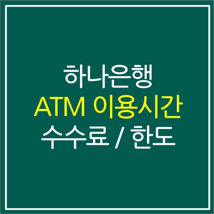 하나은행 ATM 이용시간 수수료 입금 이체 출금한도 하나은행 ATM 이용시간 수수료 입금 이체 출금한도