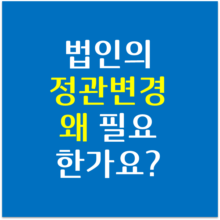 법인의 정관변경은 왜 필요한가요? (정관구성 및 변경주요사항)