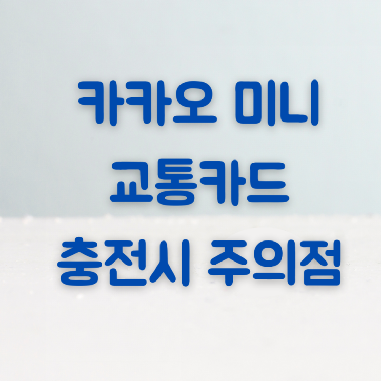  카카오미니 교통카드 충전시 주의할 점
