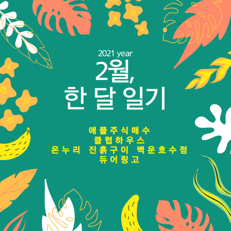  2021년 2월, 한 달 일기(애플 주식 매수&클럽하우스&온누리 진흙구이 백운호수점&듀어링고)