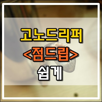 고노드리퍼 점드립을 아주 쉽게 하는 방법 고노드리퍼 점드립을 아주 쉽게 하는 방법