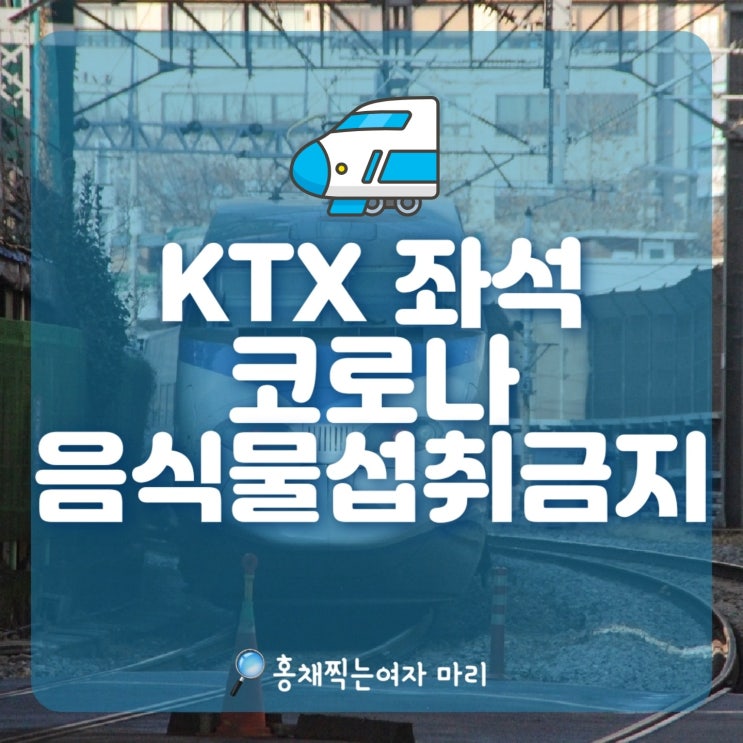  [레츠코레일] KTX 좌석 코로나 시기에 알아두어야 할 사항들/특히 음식물 섭취 금지