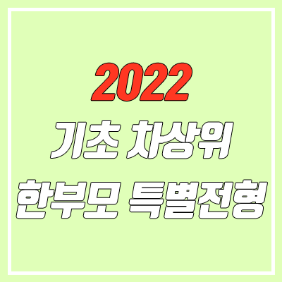 2022 기초, 차상위, 한부모 특별전형 대학별 안내 (서울지역) 2022 기초, 차상위, 한부모 특별전형 대학별 안내 (서울지역)