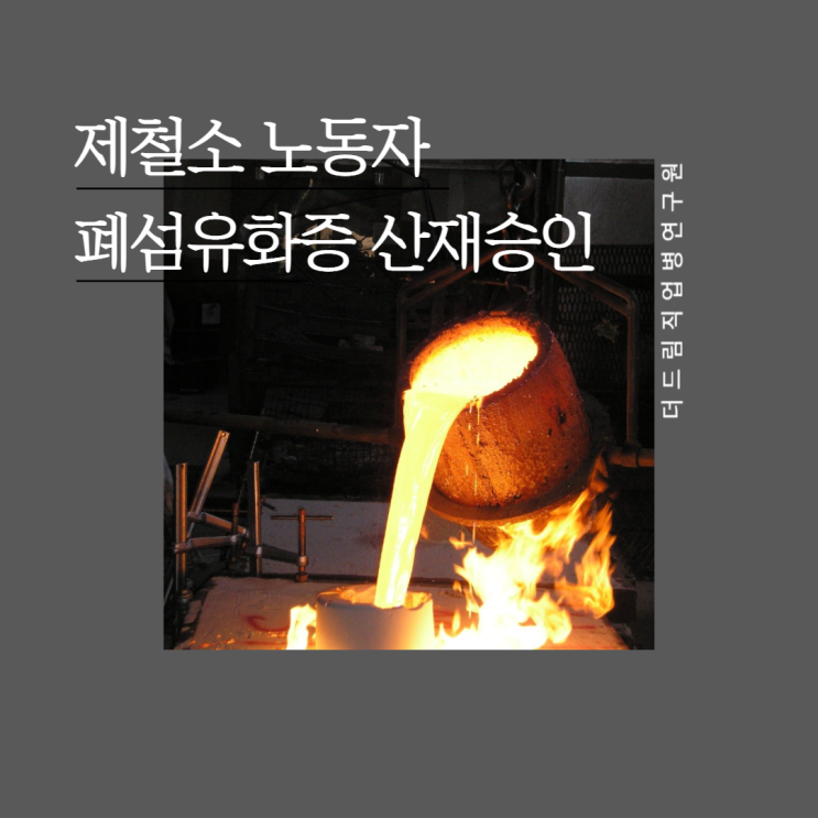  제철소 노동자 폐섬유화증 산재승인
