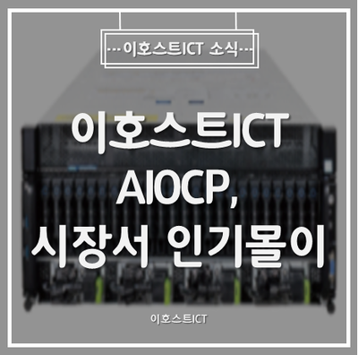 [이호스트ICT 소식] 이호스트ICT AIOCP, 시장서 인기몰이