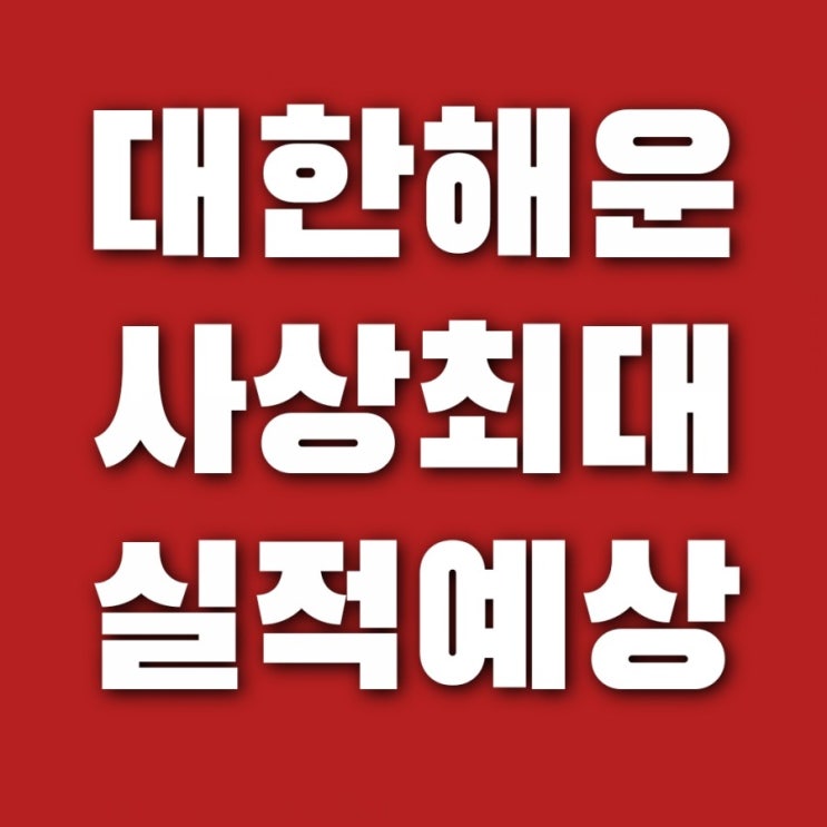  대한해운 주가 주식 전망 (사상최대 실적 예상 해운사 봄바람 부나?)