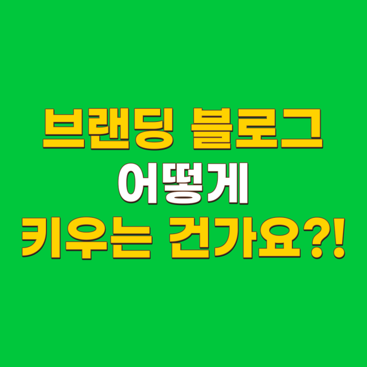  브랜딩 블로그 키우는 방법 및 글쓰기 꼭 읽어보세요