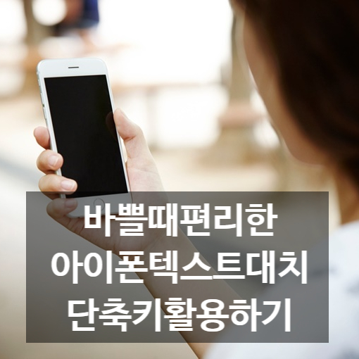  바쁠때편리한아이폰텍스트대치단축키활용하기 꼭 이용해보세요!