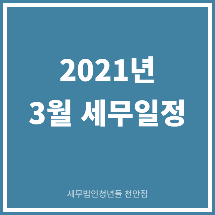 [아산세무사 · 천안세무사 · 당진세무사] 2021년 3월 세무일정
