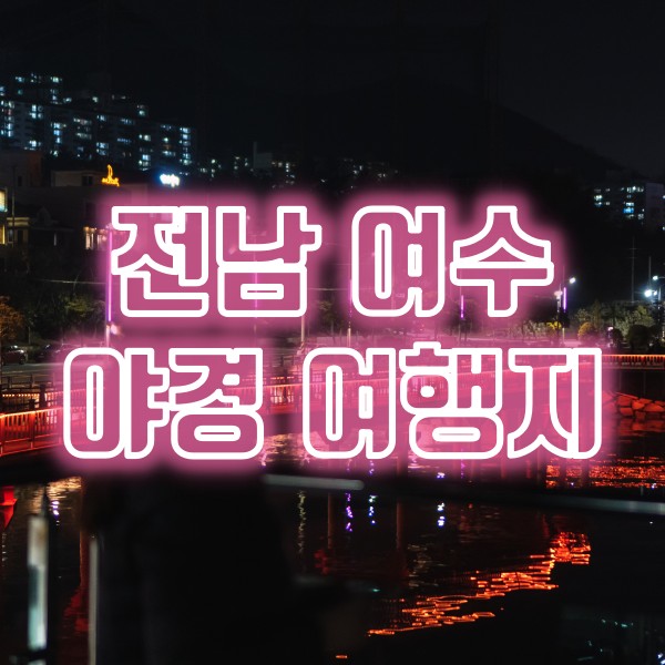  전남 여수 밤 여행지 적금도 포토존, 조발도 전망대, 소호동동다리 야경