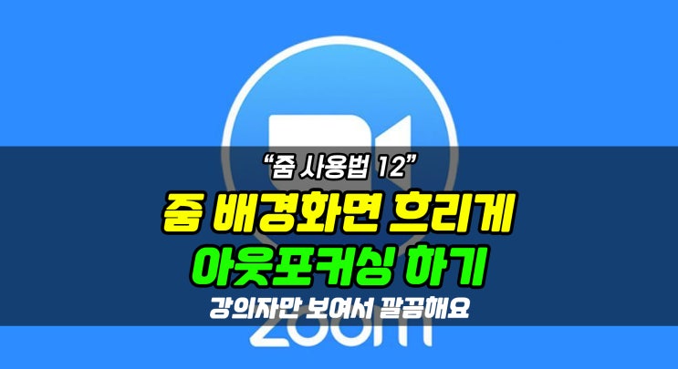 [줌 사용법 12] 내 배경 흐리게 하기, 아웃포커싱으로 강의자 돋보이게 하는 방법!