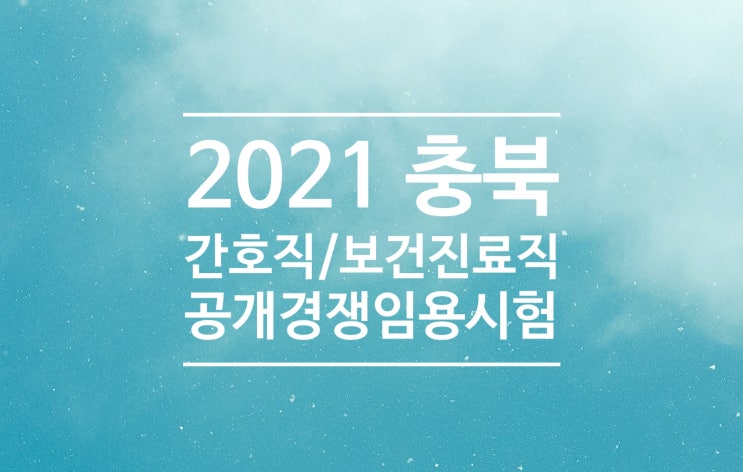2021년 충북 간호직/보건진료직 공무원 공개경쟁임용시험 시행계획 공고