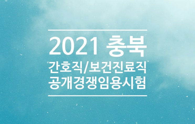  2021년 충북 간호직/보건진료직 공무원 공개경쟁임용시험 시행계획 공고