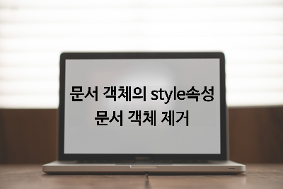  [자바스크립트] 문서 객체의 style 속성, 문서 객체 제거 메서드 [removeChild()]