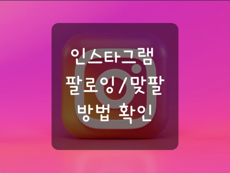  인스타그램 팔로잉/ 맞팔 방법 확인하기
