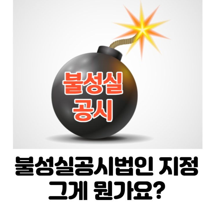  불성실공시법인 지정이 주가에 미치는 영향과 불이익 알아보기(허위공시/공시불이행/공시번복 등)