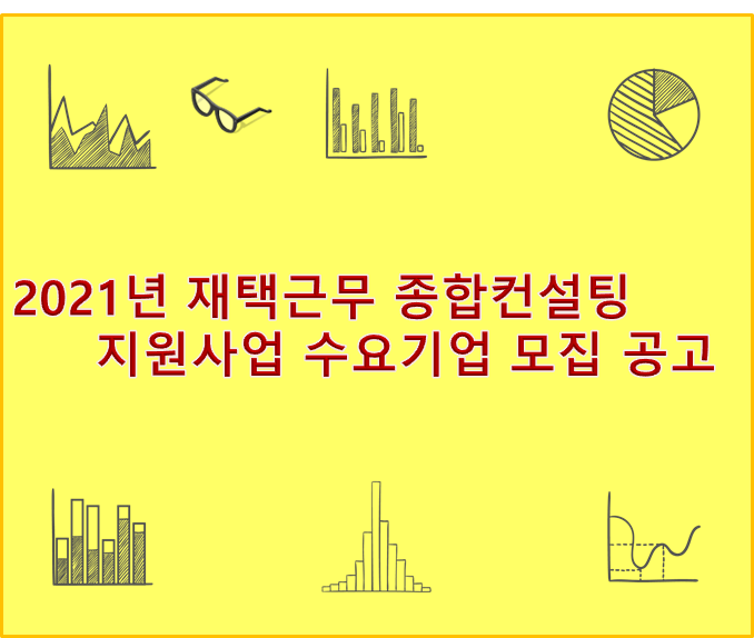 2021년 재택근무 종합컨설팅 지원사업 수요기업 모집 공고(차수별 상이) 2021년 재택근무 종합컨설팅 지원사업 수요기업 모집 공고(차수별 상이)