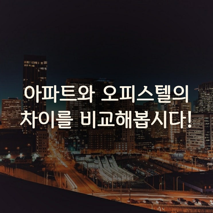  아파트 오피스텔 차이 비교해봅시다!