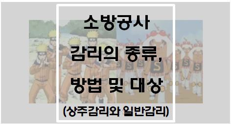  [소방시설공사업법] 소방공사 감리의 종류, 방법 및 대상(상주감리와 일반감리)