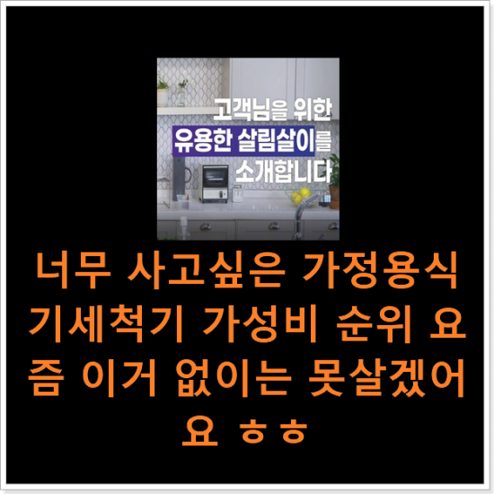 너무 사고싶은 가정용식기세척기 가성비 순위 요즘 이거 없이는 못살겠어요 ㅎㅎ