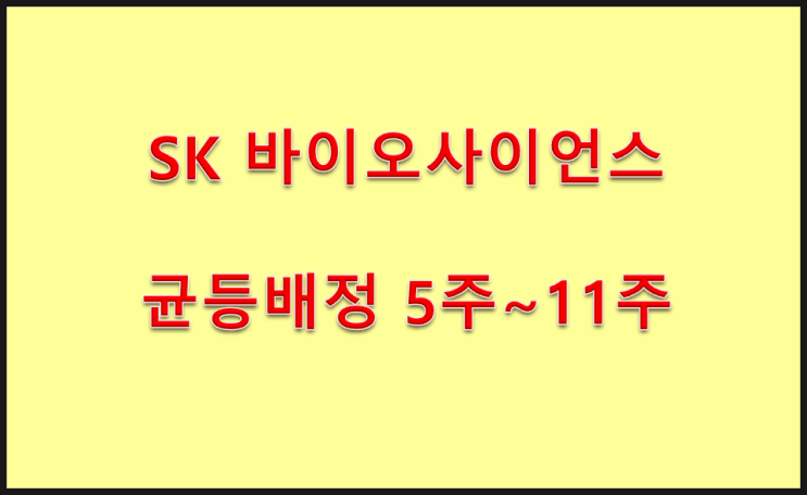 SK바이오사이언스 균등배정 5주~11주