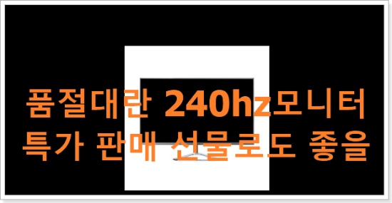 품절대란 240hz모니터 특가 판매 선물로도 좋을거같네요 품절대란 240hz모니터 특가 판매 선물로도 좋을거같네요