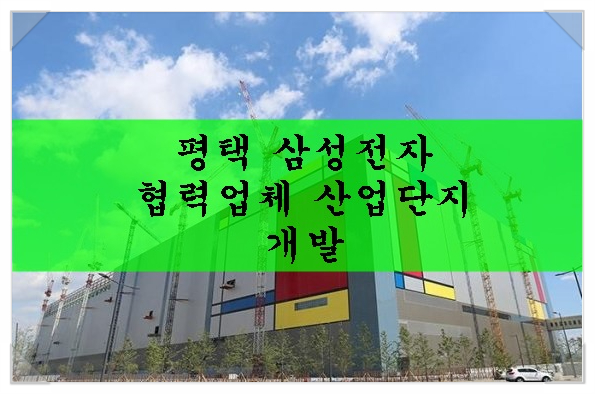  <평택 부동산 뉴스>평택 삼성전자 협력업체 산업단지 개발 소식