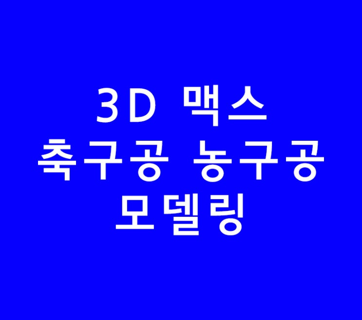 3DS MAX 3D 맥스 축구공 농구공 모델링과 재질넣기