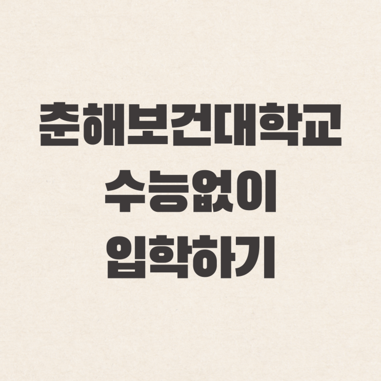  춘해보건대학교 간호학과 수능 없이 입학!