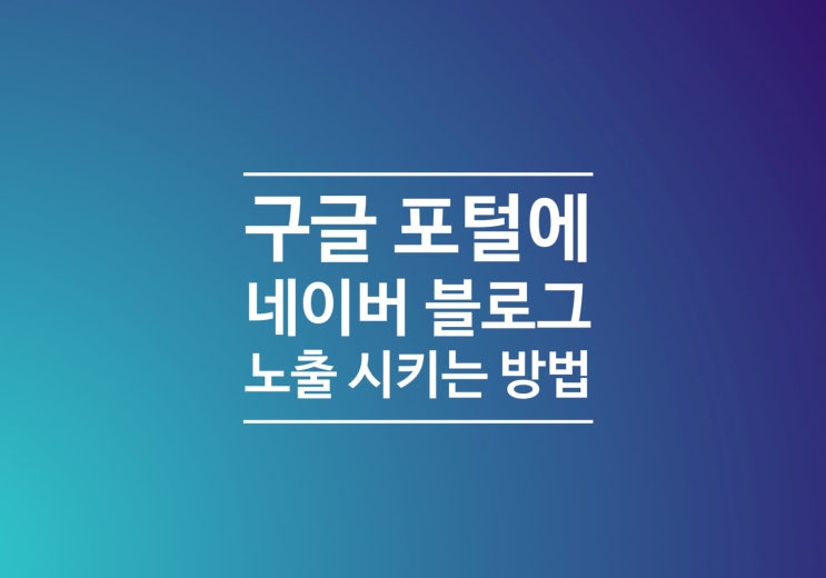  구글에서 네이버 블로그 검색 노출시키는 방법