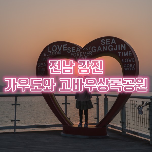  전남 강진 여행지 추천 가우도 출렁다리와 고바우상록공원 일몰