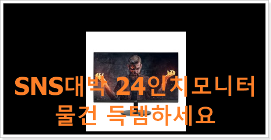 SNS대박 24인치모니터 물건 득템하세요 SNS대박 24인치모니터 물건 득템하세요