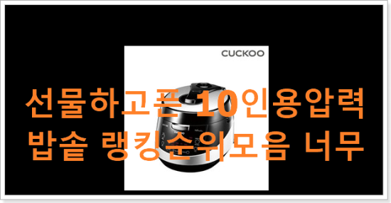 선물하고픈 10인용압력밥솥 랭킹순위모음 너무 좋네요 선물하고픈 10인용압력밥솥 랭킹순위모음 너무 좋네요