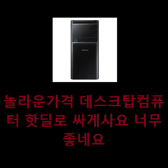  놀라운가격 데스크탑컴퓨터 핫딜로 싸게사요 너무 좋네요