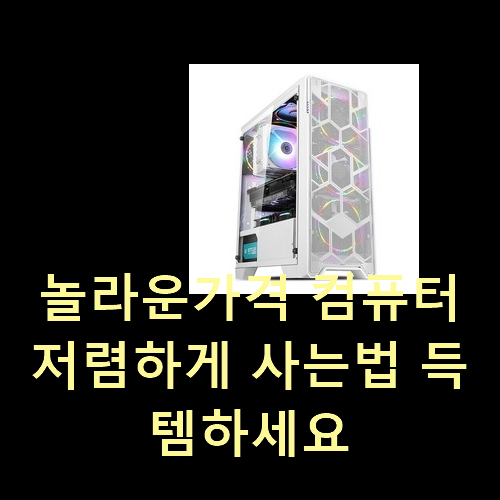  놀라운가격 컴퓨터 저렴하게 사는법 득템하세요