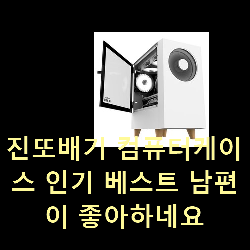  진또배기 컴퓨터케이스 인기 베스트 남편이 좋아하네요