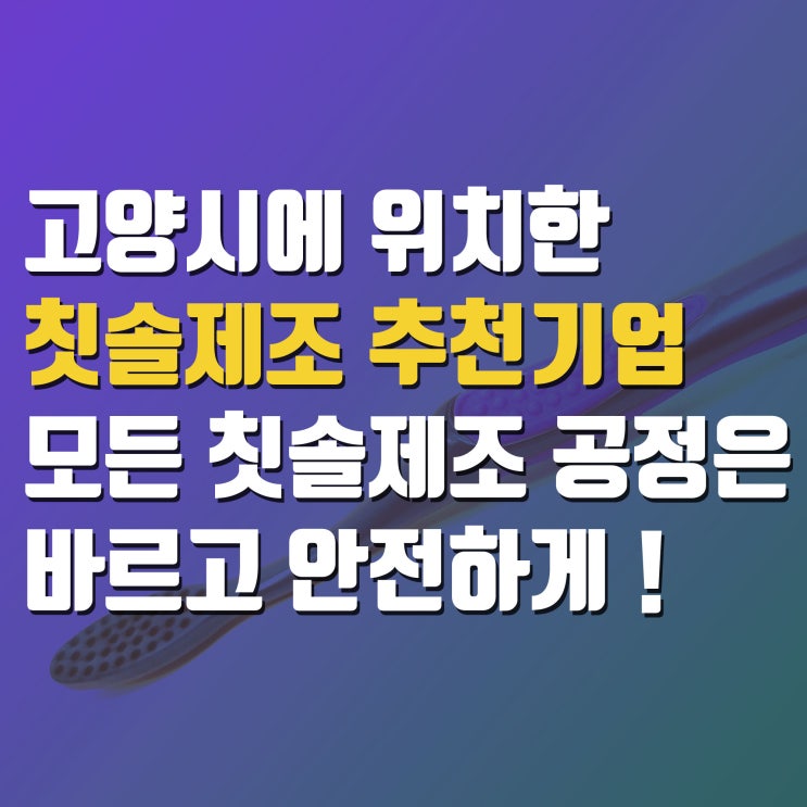  고양시에 위치한 칫솔 제조 공장 추천기업