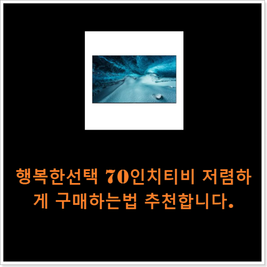 행복한선택 70인치티비 저렴하게 구매하는법 추천합니다.