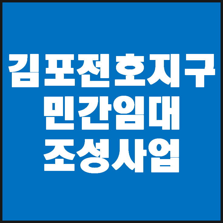  민간임대주택 김포전호지구 개발사업에 대해 알아보겠습니다