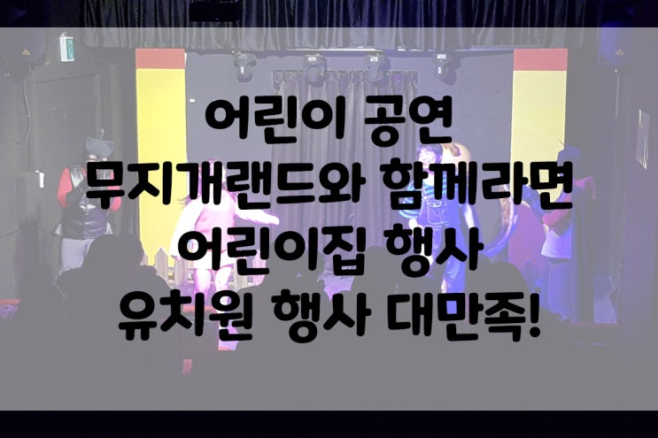  어린이공연 무지개랜드와 함께라면 어린이집행사 유치원행사 대만족!