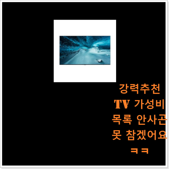 강력추천 tv 가성비 목록 안사곤 못 참겠어요 ㅋㅋ