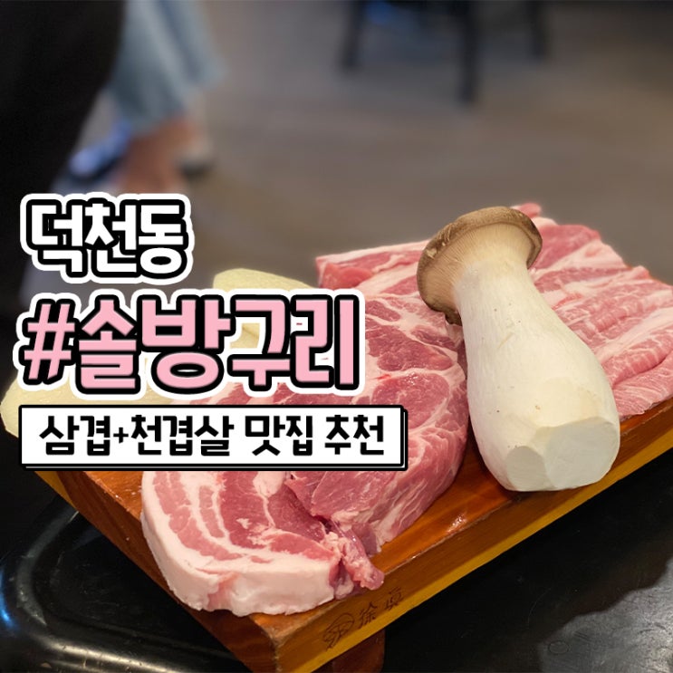  덕천동 고기집 덕천 솔방구리 삼겹살 육즙 최고