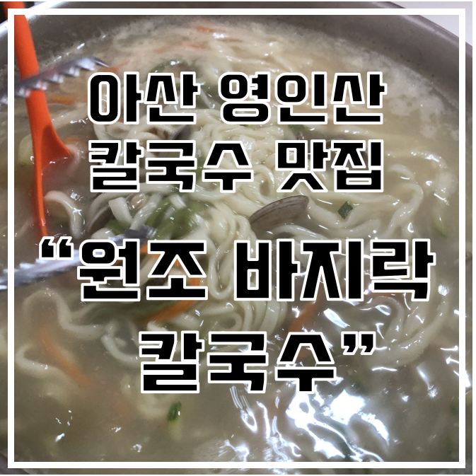  [아산 영인면 맛집] 싱싱한 바지락 손칼국수 "원조바지락칼국수"
