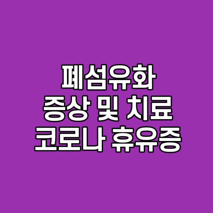  폐 섬유화 증상, 특발성, 치료, 예방법, 코로나 휴유증