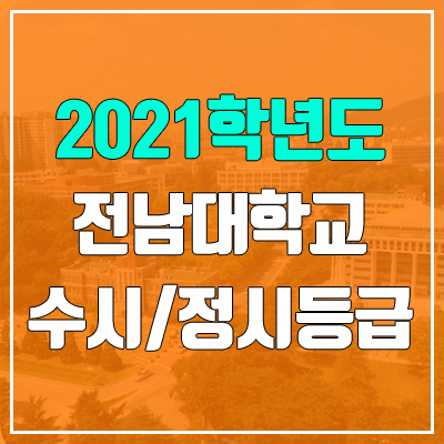 전남대학교 수시등급 / 정시등급 (2021, 예비번호) 전남대학교 수시등급 / 정시등급 (2021, 예비번호)