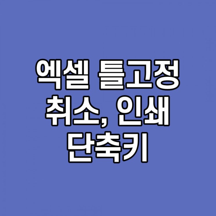  엑셀 틀고정, 인쇄, 단축키 쉽게 설명했어요