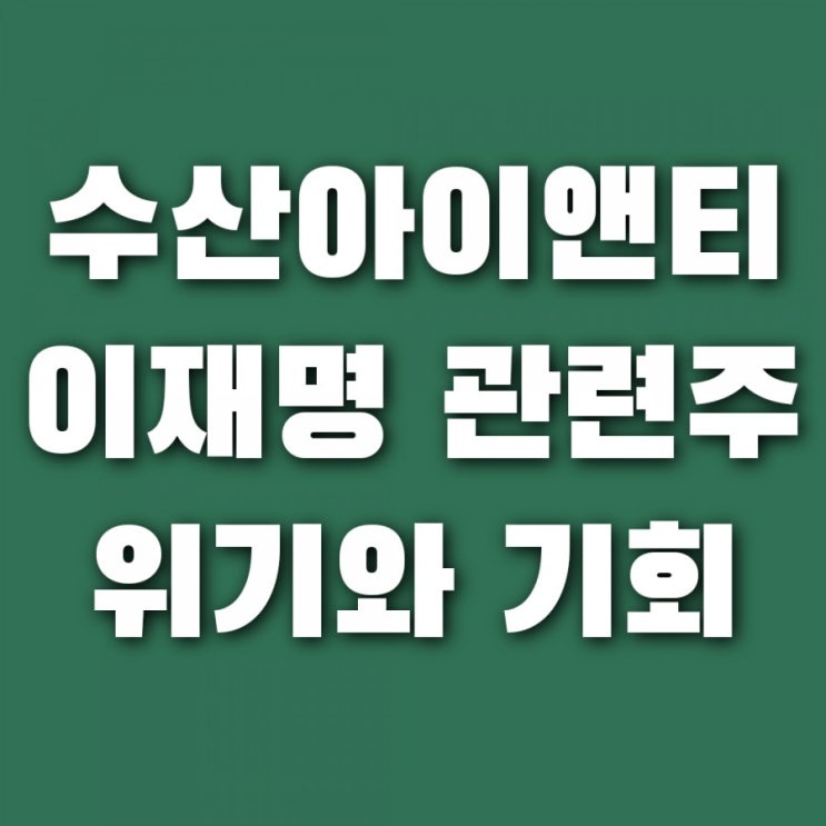  수산아이앤티 주가 , 이재명 관련주 전망