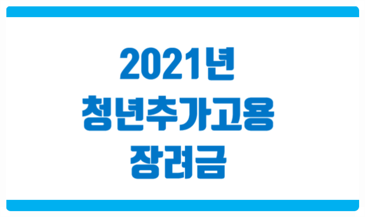 2021년 청년추가고용장려금 신청방법과 내용 정리