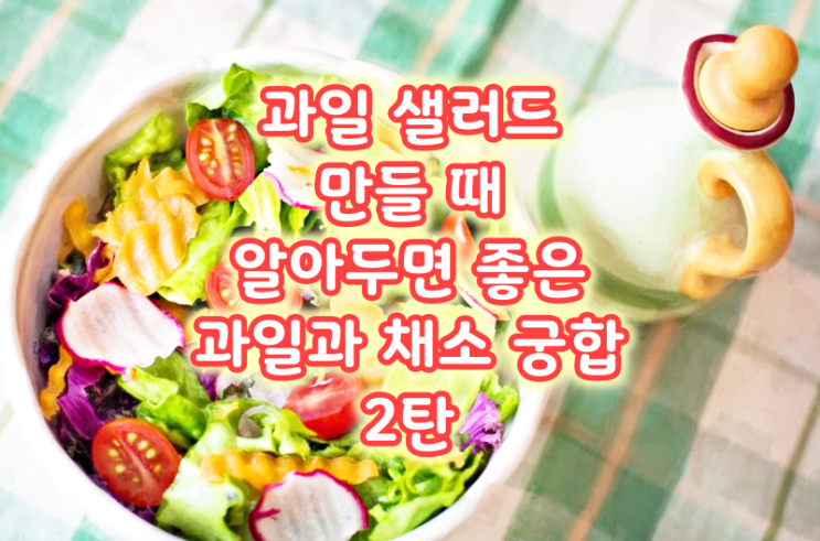  과일 샐러드 만들 때 알아두면 좋은 과일과 채소 궁합 2탄